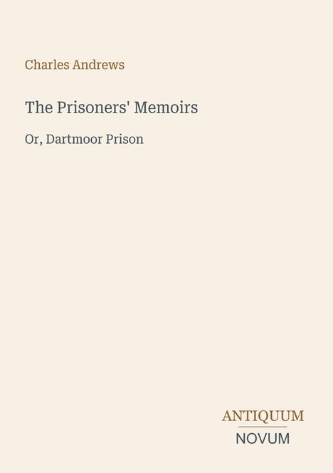 Text: "Charles Andrews, The Prisoners' Memoirs, Or, Dartmoor Prison." Brauner Hintergrund. Unten rechts Logo: "ANTIQUM NOVUM".