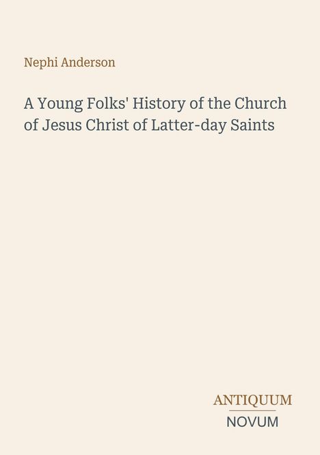 Titel: "A Young Folks' History of the Church of Jesus Christ of Latter-day Saints" von Nephi Anderson. Unten: "ANTIKUM NOVUM". Hintergrund ist schlicht.