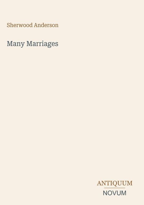 Sherwood Anderson, Many Marriages. Unten rechts steht "ANTIQUM NOVUM". Heller Hintergrund, minimalistisches Design.