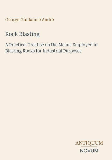 "Rock Blasting" von George Guillaume André. Untertitel zur Anwendung beim industriellen Felsensprengen. Unten rechts: ANTIQUUM NOVUM.