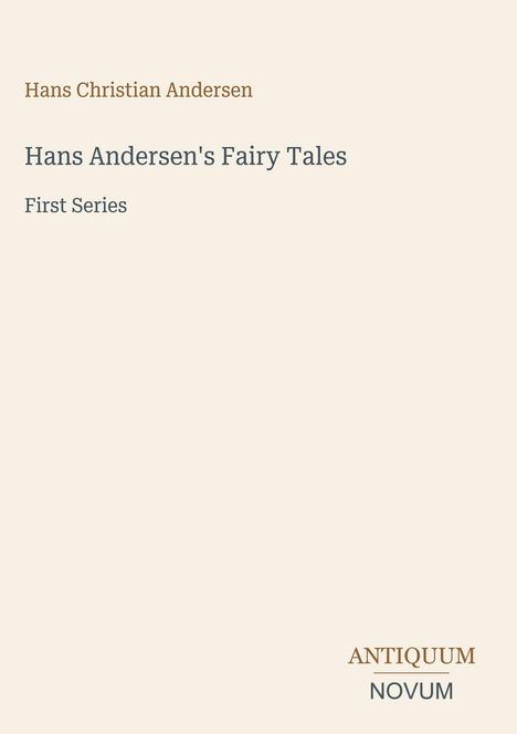 Titel: Hans Christian Andersen. Untertitel: Hans Andersen's Fairy Tales, First Series. Unten: Antiquum Novum.