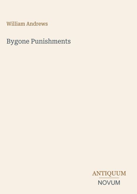 Text oben: "William Andrews". Mittig: "Bygone Punishments". Unten: "ANTIQUM NOVUM". Schlichtes, einfarbiges Design.