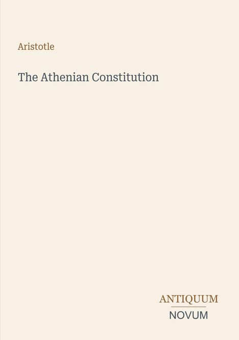 „Aristotle“, „The Athenian Constitution“, „ANTIQUM NOVUM“. Beigefarbener Hintergrund.