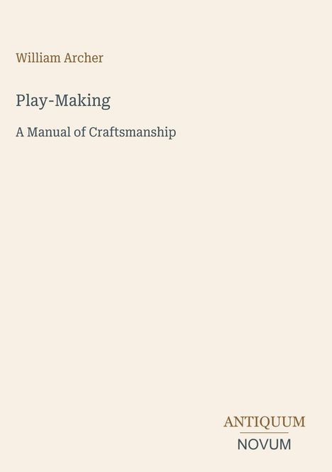 William Archer. Play-Making: A Manual of Craftsmanship. Unten rechts das Logo "ANTIQUM NOVUM". Schlichtes Design.