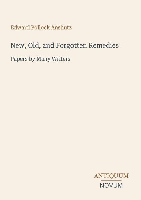 Text: "Edward Pollock Anshutz. New, Old, and Forgotten Remedies. Papers by Many Writers." Unten "ANTIQUM NOVUM". Helles Design.