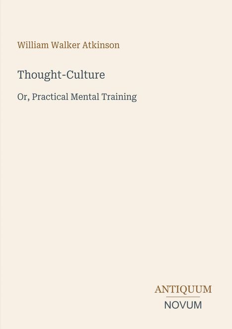 Cover des Buches "Thought-Culture: Or, Practical Mental Training" von William Walker Atkinson. Unten das Logo "ANTIQUM NOVUM".