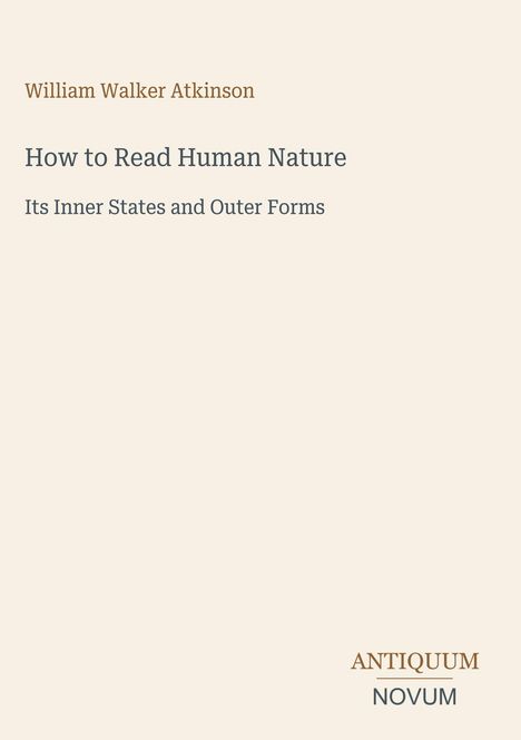 "William Walker Atkinson. How to Read Human Nature. Its Inner States and Outer Forms. Antiquum Novum Logo unten rechts."