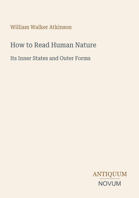 "William Walker Atkinson. How to Read Human Nature: Its Inner States and Outer Forms. Antiquum Novum Logo unten rechts."
