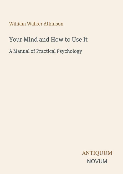 Text: William Walker Atkinson, Your Mind and How to Use It, A Manual of Practical Psychology. Unten rechts: ANTIQUUM NOVUM. Cover mit hellem Hintergrund.