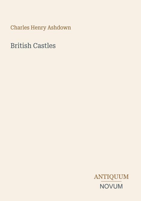 „Charles Henry Ashdown“, „British Castles“, „ANTIQUM NOVUM“. Schlichtes Design auf hellem Hintergrund.