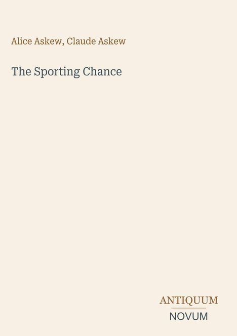 Die Namen "Alice Askew, Claude Askew" und der Titel "The Sporting Chance" erscheinen; unten steht "ANTIQUM NOVUM".