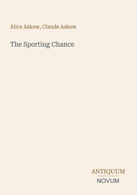 Text: Alice Askew, Claude Askew; The Sporting Chance; ANTIQUUM NOVUM. Schlichte Typografie auf beigem Hintergrund.