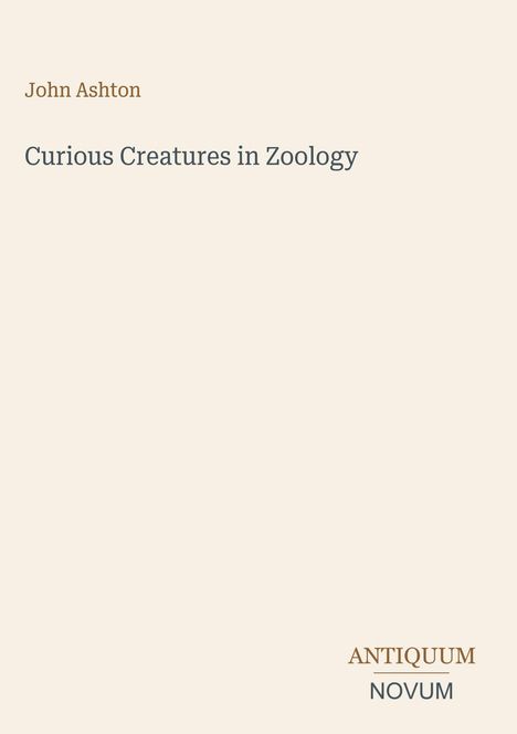 Text oben: „John Ashton“. Mitte: „Curious Creatures in Zoology“. Unten: „ANTIQUM NOVUM“. Schlichtes Design.