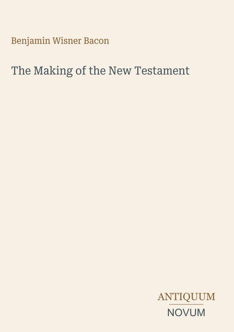 Text: "Benjamin Wisner Bacon", "The Making of the New Testament", "ANTIQUM NOVUM". Schlichtes, minimalistisches Design.