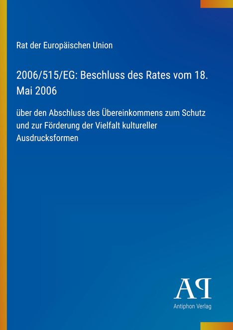 "Rat der Europäischen Union. 2006/515/EG: Beschluss des Rates vom 18. Mai 2006 über kulturelle Vielfalt. Logo unten."