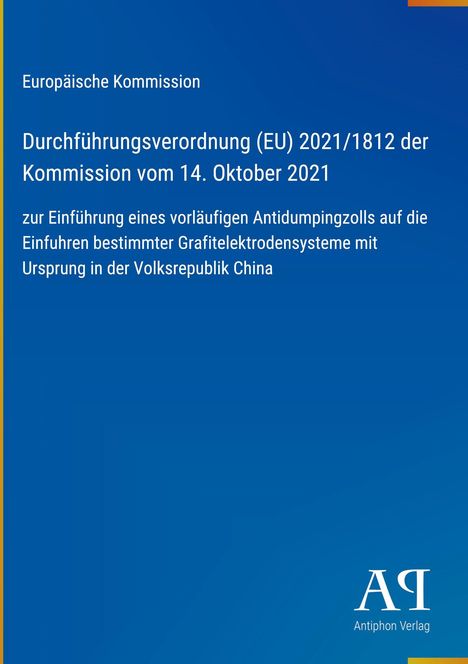 Europäische Kommission, Verordnung (EU) 2021/1812, Antidumpingzoll auf Grafitelektrodensysteme aus China. Logo unten rechts.