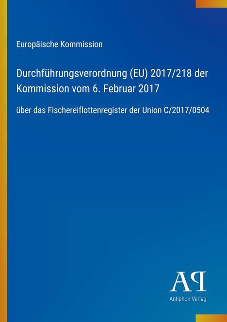Text: "Europäische Kommission. Durchführungsverordnung (EU) 2017/218 der Kommission vom 6. Februar 2017 über das Fischereiflotenregister der Union C/2017/0504." Unten rechts ein "ΑΡ" Logo. Hintergrund: Blau mit gelbem Streifen links.