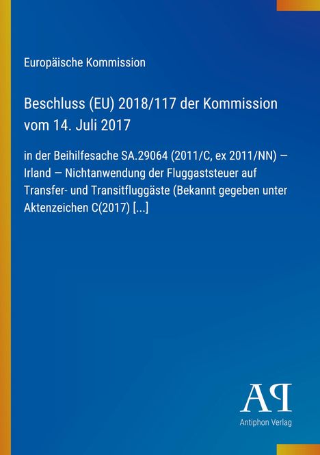 «Beschluss (EU) 2018/117 vom 14. Juli 2017 zur Beihilfesache Irland. Europäische Kommission.» Logo Antiphon Verlag.