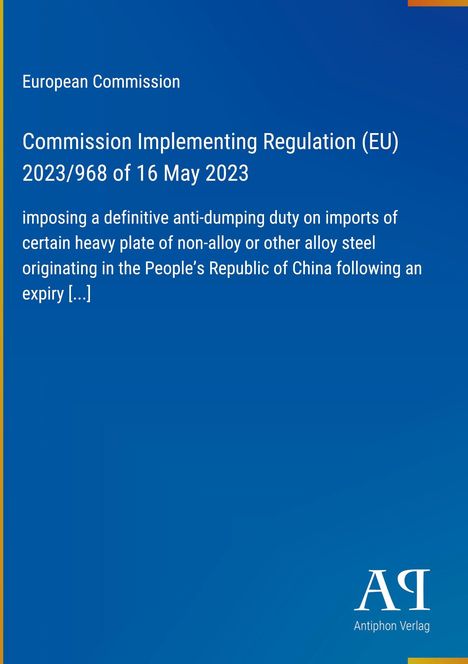 Text: "European Commission. Commission Implementing Regulation (EU) 2023/968 of 16 May 2023. imposing a definitive anti-dumping duty (…).”  
Unten: „Antiphon Verlag“ Logo. Blauer Hintergrund.