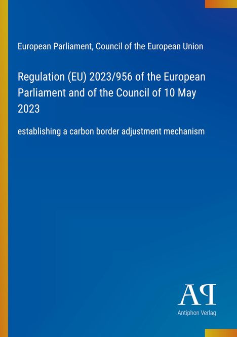 Titel: Verordnung (EU) 2023/956 des EU-Parlaments, 10. Mai 2023. Thema: Kohlenstoffgrenzausgleich.