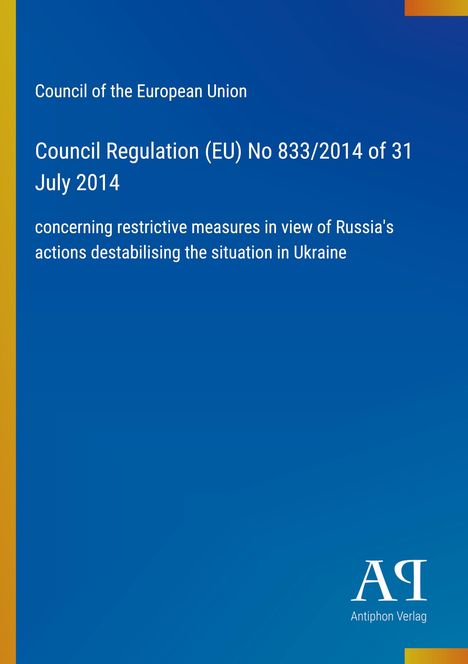 Council of the European Union, Verordnung (EU) Nr. 833/2014, Maßnahmen gegen Russlands destabilisierende Aktionen in der Ukraine.
