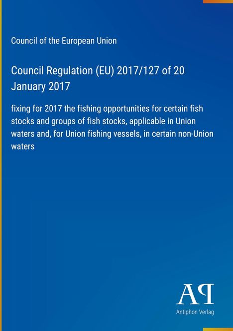 Council Regulation (EU) 2017/127, festlegt Fangmöglichkeiten 2017, blaue Hintergrundfarbe, Verlag: Antiphon Verlag.