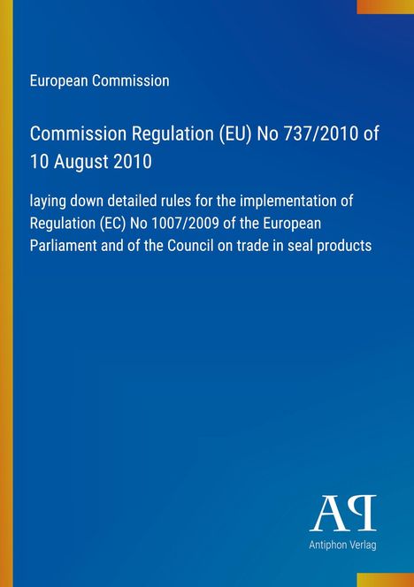 European Commission, Regulation (EU) No 737/2010, rules on seal product trade. Blaues Cover, "AP" Logo unten rechts.