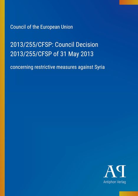 Text: "Council of the European Union. 2013/255/CFSP: Council Decision concerning restrictive measures against Syria." Logo unten rechts.