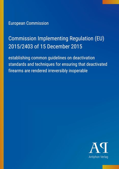 Europäische Kommission. Verordnung (EU) 2015/2403. Leitlinien zur Deaktivierung von Schusswaffen. Blaues Design, Verlagssignet.
