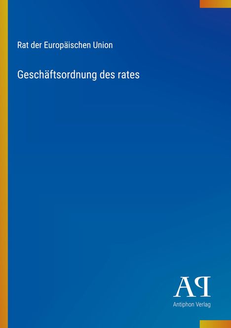 „Rat der Europäischen Union, Geschäftsordnung des Rates“. Blaues Titelbild mit gelbem Rand, Logo „AQ Antiphon Verlag“.