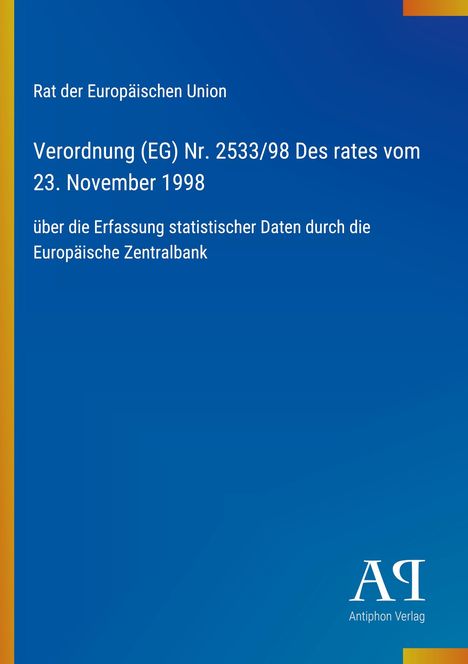 "Rat der Europäischen Union. Verordnung (EG) Nr. 2533/98 vom 23. November 1998. Logo des Antiphon Verlags unten rechts."