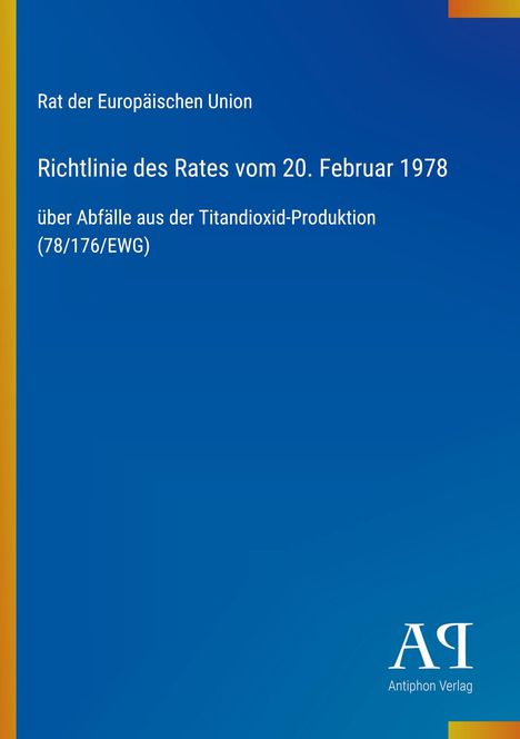 "Richtlinie des Rates vom 20. Februar 1978 über Abfälle aus der Titandioxid-Produktion. Blaues Cover mit Antiphon Verlag Logo."