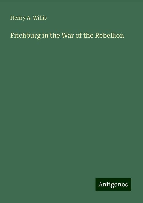 Henry A. Willis: Fitchburg in the War of the Rebellion, Buch