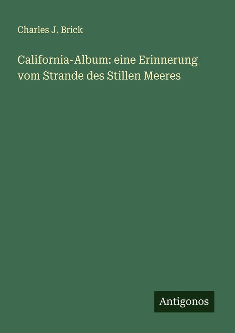 Charles J. Brick: California-Album: eine Erinnerung vom Strande des Stillen Meeres, Buch