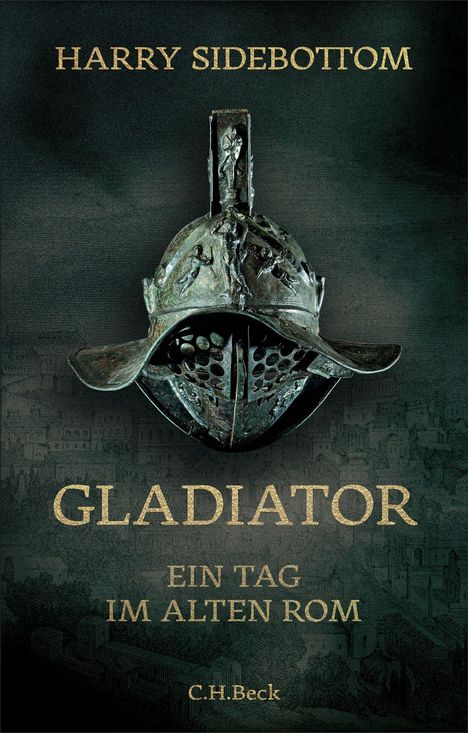 Text: "Harry Sidebottom", "Gladiator", "Ein Tag im Alten Rom", "C.H. Beck". Eine antike Helmgrafik ist zentriert.