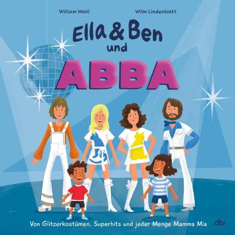 William Wahl: Ella &amp; Ben und ABBA - Von Glitzerkostümen, Superhits und jeder Menge Mamma Mia, Buch