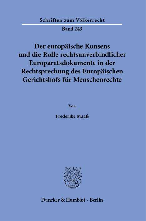 Frederike Maaß: Der europäische Konsens und die Rolle rechtsunverbindlicher Europaratsdokumente in der Rechtsprechung des Europäischen Gerichtshofs für Menschenrechte., Buch