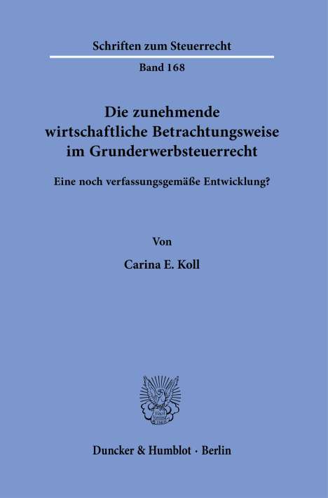 Carina E. Koll: Die zunehmende wirtschaftliche Betrachtungsweise im Grunderwerbsteuerrecht., Buch