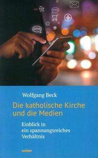 Wolfgang Beck: Beck, W: Die katholische Kirche und die Medien, Buch