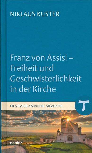 Niklaus Kuster: Franz von Assisi - Freiheit und Geschwisterlichkeit in der Kirche, Buch