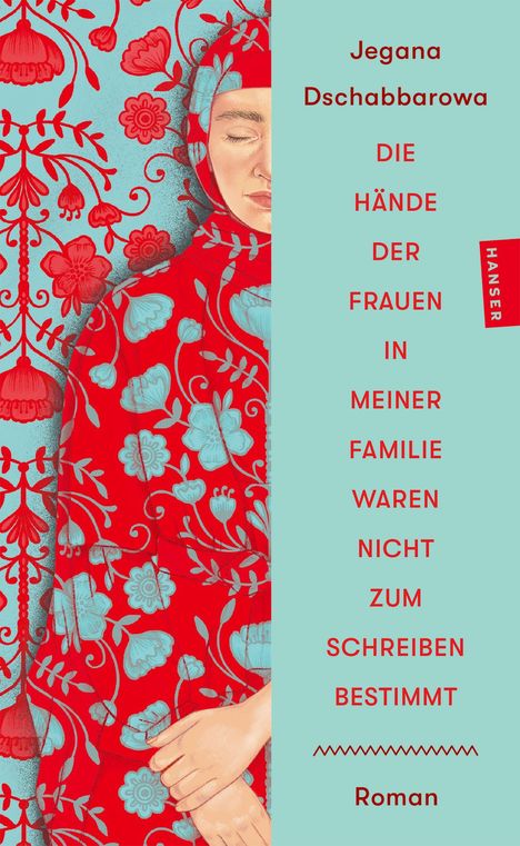 Text: "Jegana Dschabbarowa DIE HÄNDE DER FRAUEN IN MEINER FAMILIE WAREN NICHT ZUM SCHREIBEN BESTIMMT Roman". Rotes Blumenmuster.
