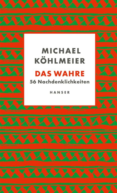 Text: "Michael Köhlmeier, Das Wahre, 56 Nachdenklichkeiten, Hanser." Bunte Muster in Rot und Grün im Hintergrund.