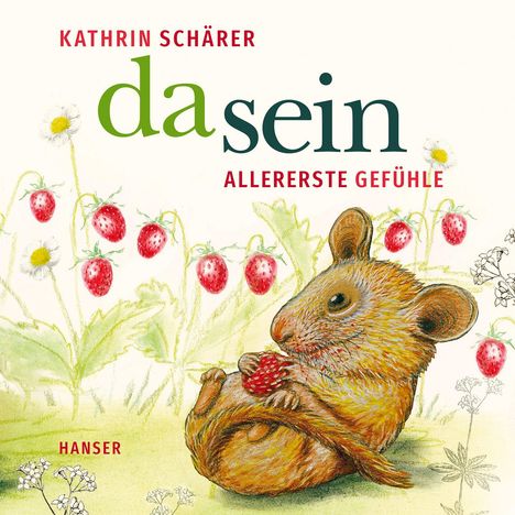KATHRIN SCHÄRER. da sein. ALLERERSTE GEFÜHLE. HANSER. Eine Illustration einer Maus mit Erdbeeren.