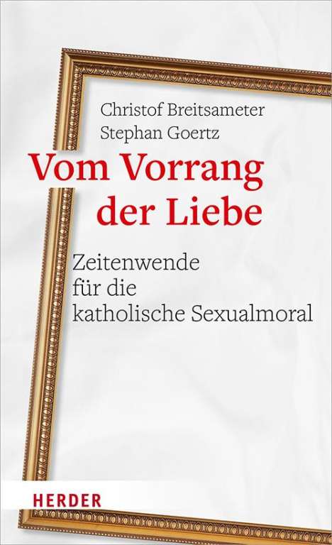 Christof Breitsameter: Vom Vorrang der Liebe - Zeitenwende für die katholische Sexualmoral, Buch