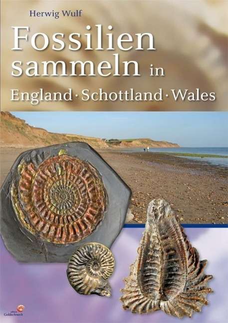 Herwig Wulf: Wulf, H: Fossilien sammeln in England - Schottland - Wales, Buch