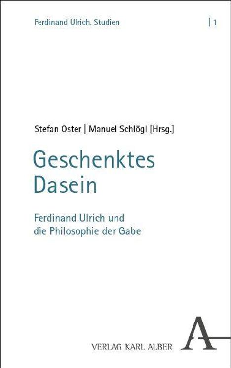 „Geschenktes Dasein: Ferdinand Ulrich als Philosoph der Gabe“ von Stefan Oster und Manuel Schlögl, Verlag Karl Alber.