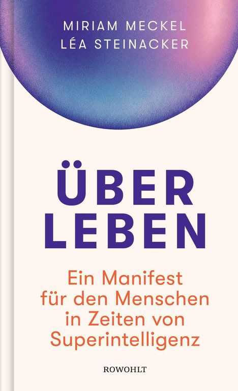 Titel: ÜBER LEBEN. Ein Manifest für den Menschen in Zeiten von Superintelligenz. Autoren: Miriam Meckel, Léa Steinacker.