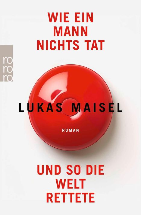 "WIE EIN MANN NICHTS TAT UND SO DIE WELT RETTETE", "LUKAS MAISEL", "ROMAN". Rot-runder Alarmknopf, minimalistisch.