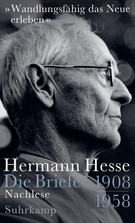 "Wandlungsfähig das Neue erleben", Hermann Hesse, Die Briefe 1908-1958, Nachlese, Suhrkamp. Profil eines älteren Mannes.