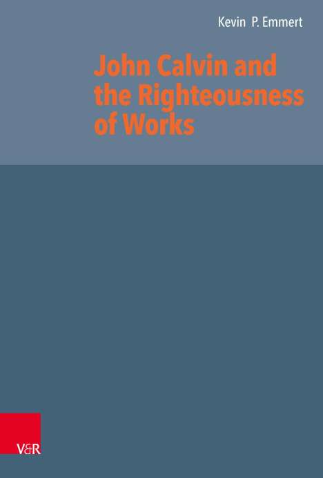 Kevin P. Emmert: John Calvin and the Righteousness of Works, Buch